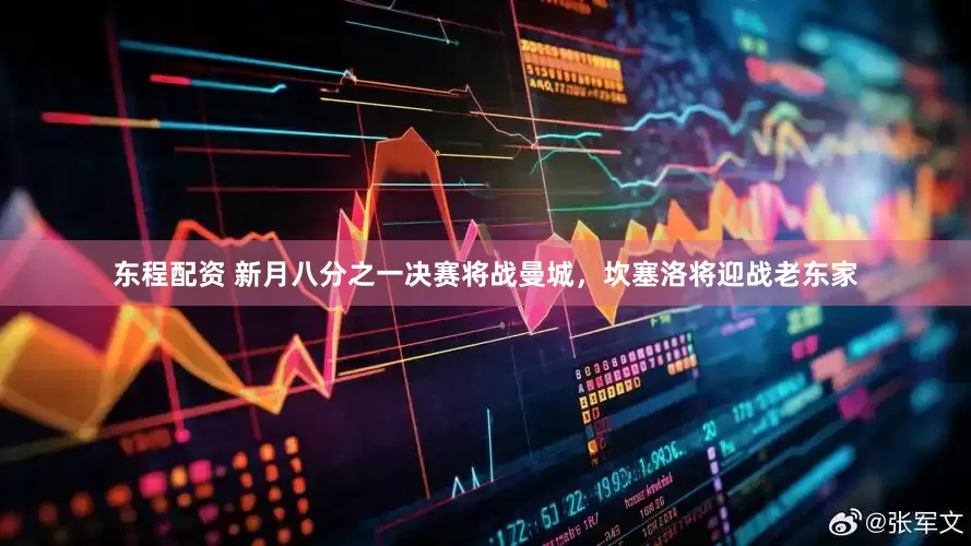 东程配资 新月八分之一决赛将战曼城，坎塞洛将迎战老东家