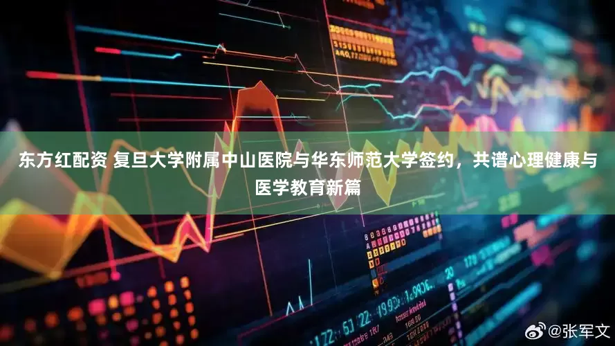 东方红配资 复旦大学附属中山医院与华东师范大学签约，共谱心理健康与医学教育新篇