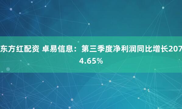 东方红配资 卓易信息：第三季度净利润同比增长2074.65%